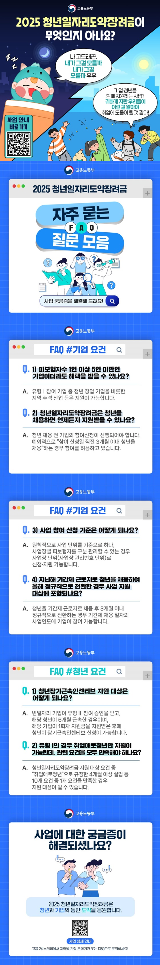2025 청년일자리도약장려금이 무엇인지 아나요?2025 청년일자리도약장려금 자주 묻는 질문 모음 FAQ사업 궁금증을 해결해 드려요!FAQ 기업 요건 Q1. 피보험자수 1인 이상 5인 미만인 기업이더라도 혜택을 받을 수 있나요? A. 유형Ⅰ 참여 기업 중 청년 창업 기업을 비롯한 지역 주력 산업 등은 지원이 가능합니다. Q2. 청년일자리도약장려금은 청년을 채용하면 언제든지 지원받을 수 있나요? A. 청년 채용 전 기업의 참여신청이 선행되어야 합니다. 예외적으로 